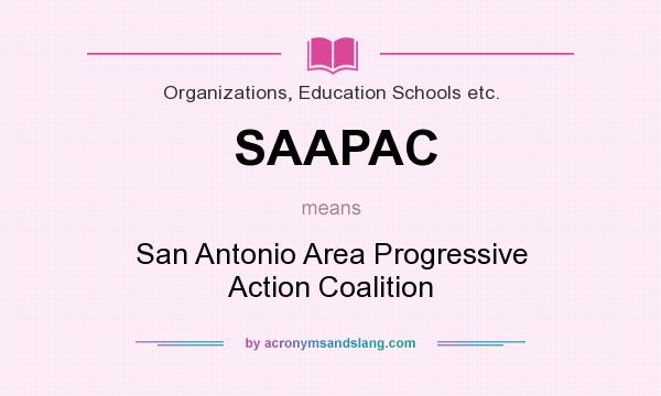 What does SAAPAC mean? It stands for San Antonio Area Progressive Action Coalition