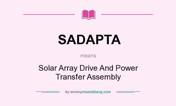 What does SADAPTA mean? It stands for Solar Array Drive And Power Transfer Assembly