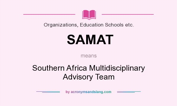 What does SAMAT mean? It stands for Southern Africa Multidisciplinary Advisory Team