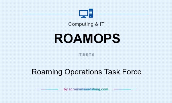 What does ROAMOPS mean? It stands for Roaming Operations Task Force