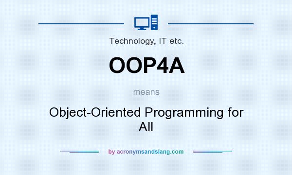 What does OOP4A mean? It stands for Object-Oriented Programming for All