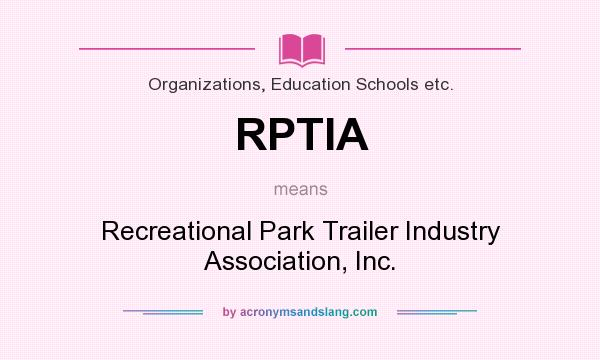 What does RPTIA mean? It stands for Recreational Park Trailer Industry Association, Inc.