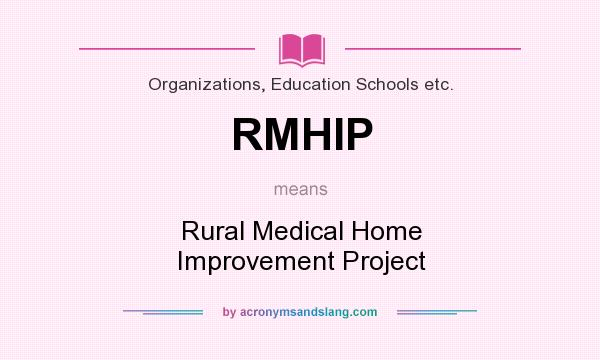 What does RMHIP mean? It stands for Rural Medical Home Improvement Project