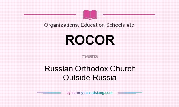 What does ROCOR mean? It stands for Russian Orthodox Church Outside Russia