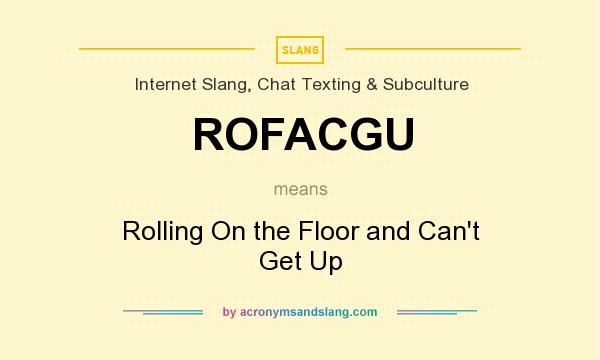 What does ROFACGU mean? It stands for Rolling On the Floor and Can`t Get Up