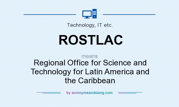 What does ROSTLAC mean? It stands for Regional Office for Science and Technology for Latin America and the Caribbean