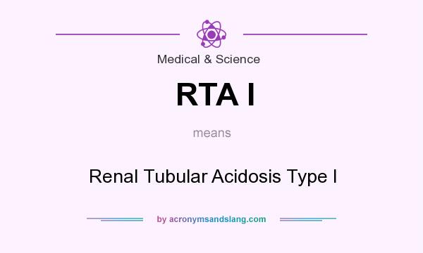 What does RTA I mean? It stands for Renal Tubular Acidosis Type I