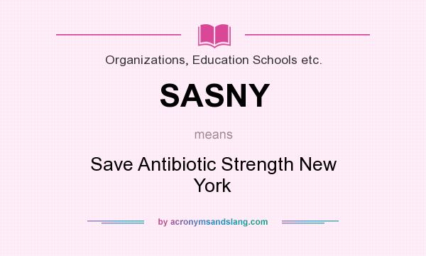 What does SASNY mean? It stands for Save Antibiotic Strength New York