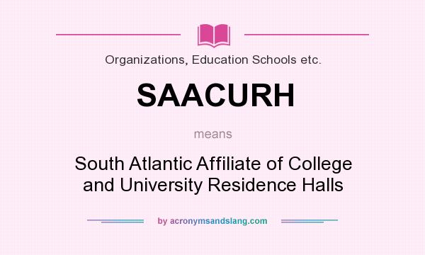 What does SAACURH mean? It stands for South Atlantic Affiliate of College and University Residence Halls