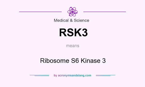 What does RSK3 mean? It stands for Ribosome S6 Kinase 3