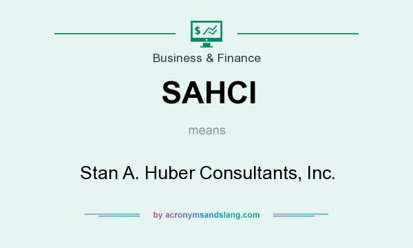 What does SAHCI mean? It stands for Stan A. Huber Consultants, Inc.