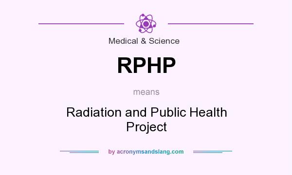 What does RPHP mean? It stands for Radiation and Public Health Project