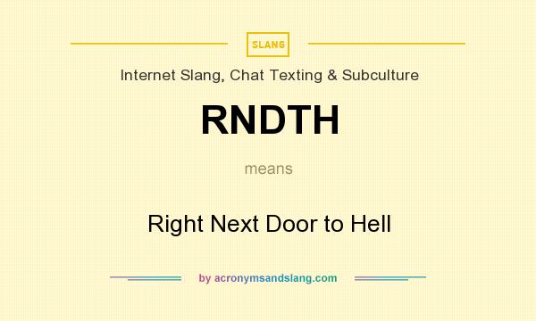 What does RNDTH mean? It stands for Right Next Door to Hell