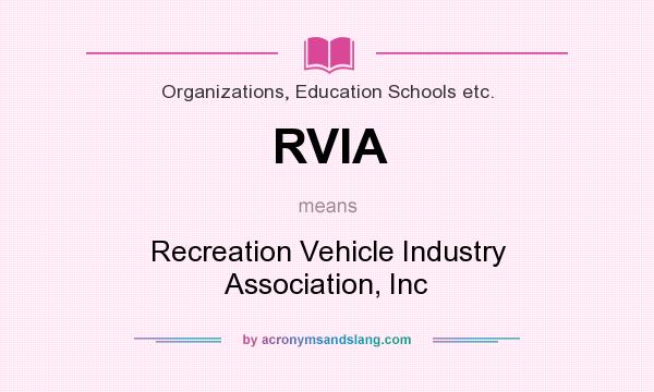 What does RVIA mean? It stands for Recreation Vehicle Industry Association, Inc