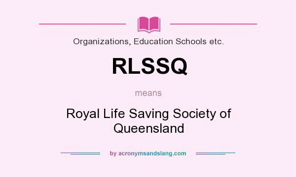 What does RLSSQ mean? It stands for Royal Life Saving Society of Queensland