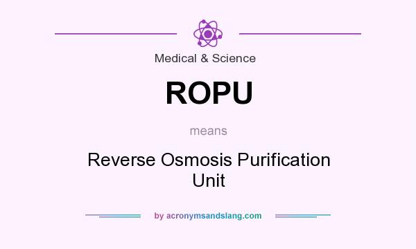 What does ROPU mean? It stands for Reverse Osmosis Purification Unit