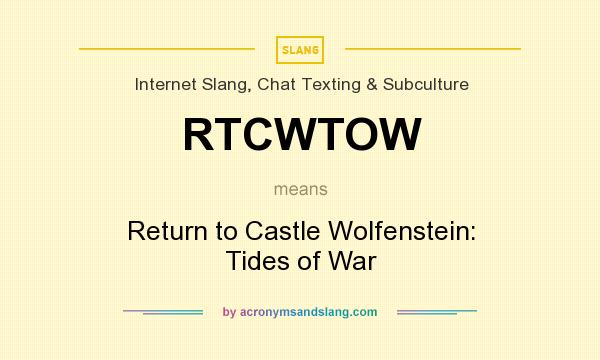 What does RTCWTOW mean? It stands for Return to Castle Wolfenstein: Tides of War
