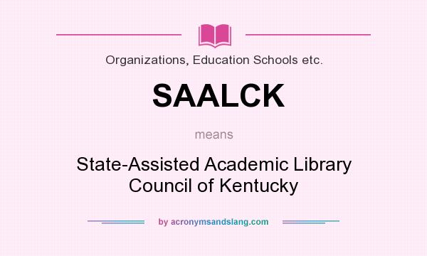 What does SAALCK mean? It stands for State-Assisted Academic Library Council of Kentucky