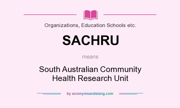 What does SACHRU mean? It stands for South Australian Community Health Research Unit