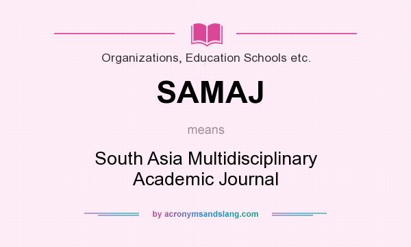 What does SAMAJ mean? It stands for South Asia Multidisciplinary Academic Journal
