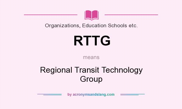 What does RTTG mean? It stands for Regional Transit Technology Group