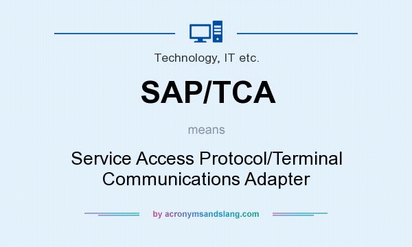 What does SAP/TCA mean? It stands for Service Access Protocol/Terminal Communications Adapter