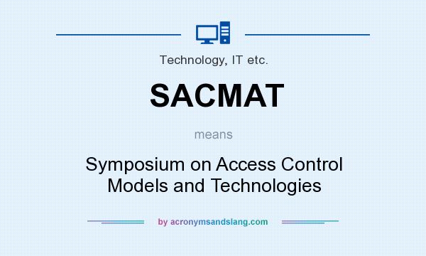 What does SACMAT mean? It stands for Symposium on Access Control Models and Technologies