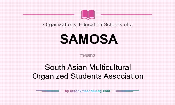 What does SAMOSA mean? It stands for South Asian Multicultural Organized Students Association