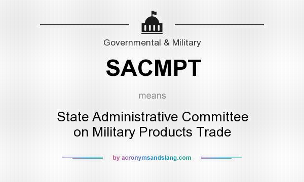What does SACMPT mean? It stands for State Administrative Committee on Military Products Trade