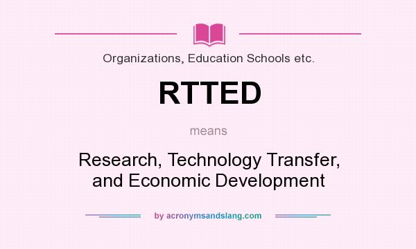 What does RTTED mean? It stands for Research, Technology Transfer, and Economic Development