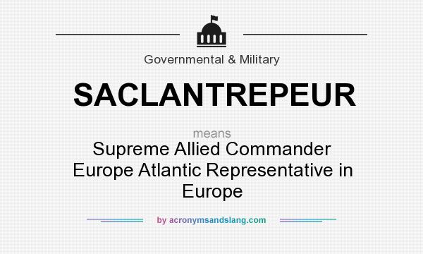 What does SACLANTREPEUR mean? It stands for Supreme Allied Commander Europe Atlantic Representative in Europe