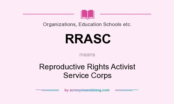 What does RRASC mean? It stands for Reproductive Rights Activist Service Corps