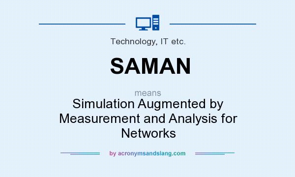 What does SAMAN mean? It stands for Simulation Augmented by Measurement and Analysis for Networks