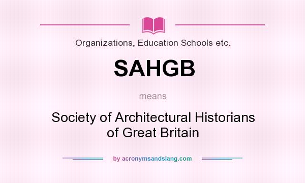 What does SAHGB mean? It stands for Society of Architectural Historians of Great Britain