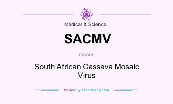 What does SACMV mean? It stands for South African Cassava Mosaic Virus