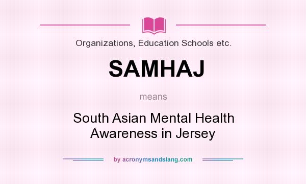 What does SAMHAJ mean? It stands for South Asian Mental Health Awareness in Jersey