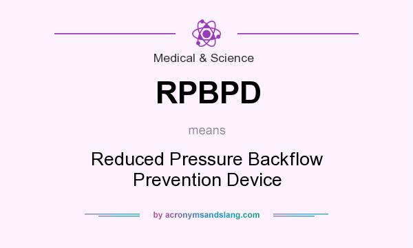 What does RPBPD mean? It stands for Reduced Pressure Backflow Prevention Device
