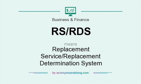 What does RS/RDS mean? It stands for Replacement Service/Replacement Determination System