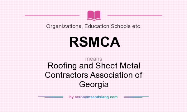 What does RSMCA mean? It stands for Roofing and Sheet Metal Contractors Association of Georgia