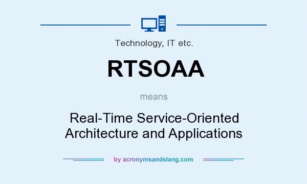 What does RTSOAA mean? It stands for Real-Time Service-Oriented Architecture and Applications
