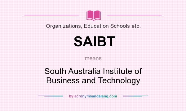 What does SAIBT mean? It stands for South Australia Institute of Business and Technology
