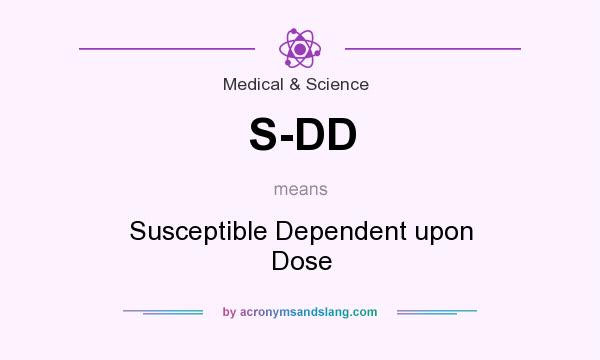 What does S-DD mean? It stands for Susceptible Dependent upon Dose