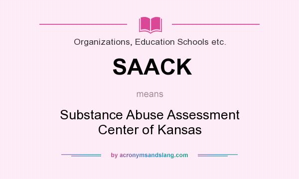 What does SAACK mean? It stands for Substance Abuse Assessment Center of Kansas