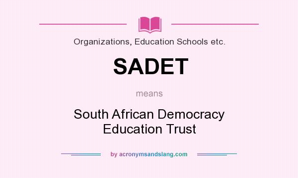 What does SADET mean? It stands for South African Democracy Education Trust