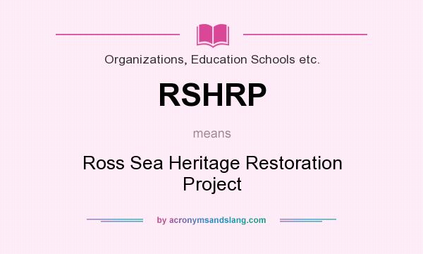 What does RSHRP mean? It stands for Ross Sea Heritage Restoration Project