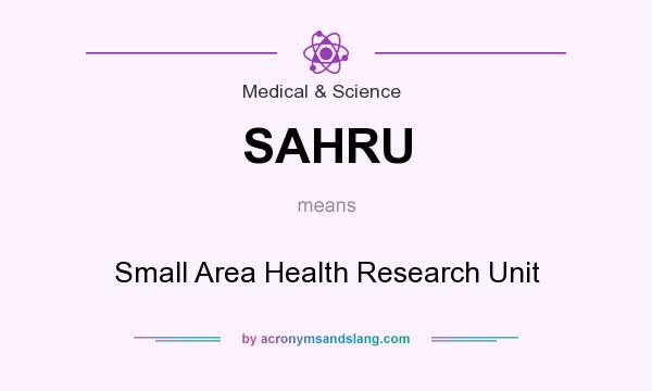 What does SAHRU mean? It stands for Small Area Health Research Unit