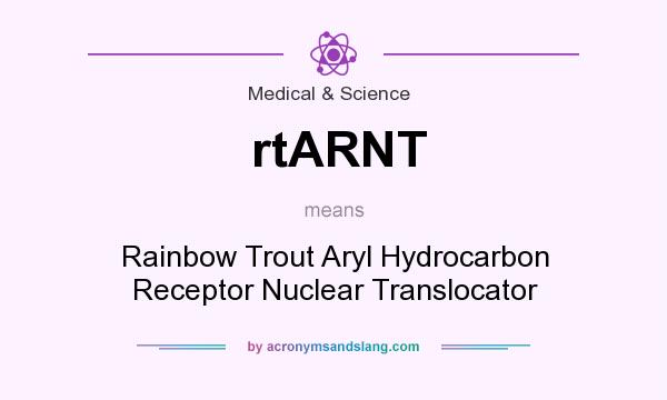 What does rtARNT mean? It stands for Rainbow Trout Aryl Hydrocarbon Receptor Nuclear Translocator