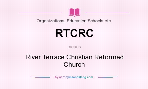 What does RTCRC mean? It stands for River Terrace Christian Reformed Church