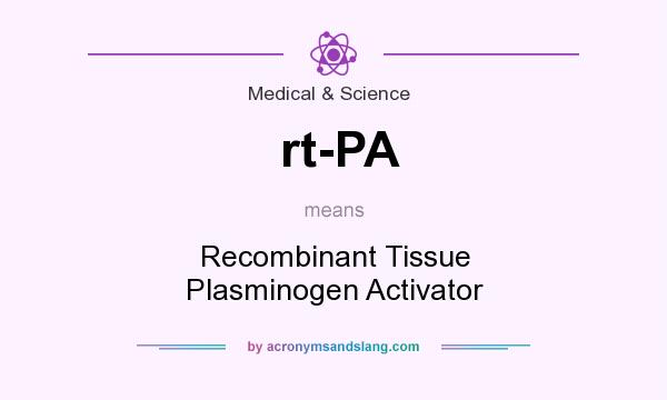 What does rt-PA mean? It stands for Recombinant Tissue Plasminogen Activator