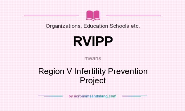 What does RVIPP mean? It stands for Region V Infertility Prevention Project